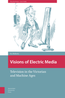 Visions of Electric Media: Television in the Victorian and Machine Ages 9462986592 Book Cover