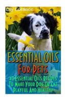 Essential Oils for Pets: 40 Essential Oils Recipes to Make Your Dog or Cat Playful and Healthy: (Essential Oils for Dogs, Essential Oils for Cats) 154106836X Book Cover