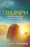 Triumph: Life on the Other Side of Trials, Transplants, Transition and Transformation 1636980627 Book Cover