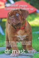 My Mastiff puppy training and follow-up: Note all about your english mastiff training to share information with trainers or veterinary B084DGW8YK Book Cover