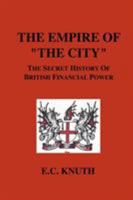 The Empire of "The City": The Secret History of British Financial Power 1585092622 Book Cover