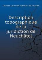 Description Topographique de La Juridiction de Neuchatel 5518809751 Book Cover