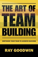 The Art of Team Building: Empower Your Team to Achieve Success B0CCCHN8W4 Book Cover
