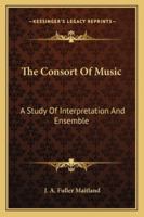 The Consort Of Music: A Study Of Interpretation And Ensemble 1015332234 Book Cover