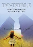 Invisible: When Fear and Shame Cause You to Hide 1628395087 Book Cover