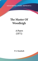The Master Of Woodleigh: A Poem 0526007478 Book Cover