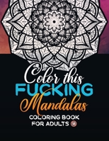 Color this Fucking Mandalas! Coloring book for adults: 50 relaxing drawing with anti-stress mandalas and funny swear words B08924GDF2 Book Cover