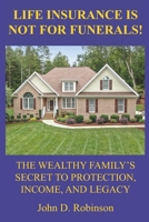 Life Insurance Is Not for Funerals: The Wealthy Family's Secret to Protection, Income, and Legacy B0GFZSBK9J Book Cover