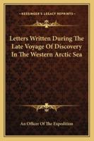 Letters Written During The Late Voyage Of Discovery In The Western Arctic Sea 143252206X Book Cover