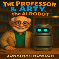THE PROFESSOR & ARTY, the AI ROBOT B0G5DN5XPQ Book Cover