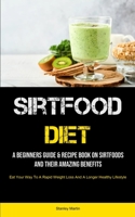 Sirtfood Diet: Sirtfood Easy And Delicious Recipes Meal Plan On How To Burn Fat, Activate Your Skinny Gene 1777758173 Book Cover