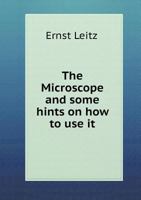 The Microscope and Some Hints on How to Use It 5518611404 Book Cover