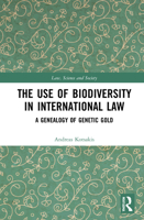 The Use of Biodiversity in International Law: A Genealogy of Genetic Gold 0367752409 Book Cover