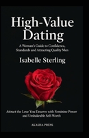 High-Value Dating: A Woman's Guide to Confidence, Standards, and Attracting Quality Men: Attract the Love You Deserve with Feminine Power and ... (The Modern Woman's Life Mastery Collection) B0FP2J9W12 Book Cover
