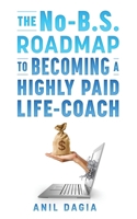 The No-B.S. Roadmap To Becoming A Highly Paid Coach B0DWX3HRT3 Book Cover