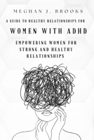 A Guide to Healthy Relationships for Women with ADHD: Empowering Women for Strong and Healthy Relationships B0CTN7JRKY Book Cover