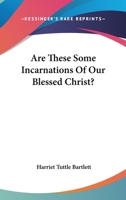 Are These Some Incarnations Of Our Blessed Christ? 1162901721 Book Cover