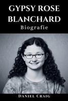 Gypsy Rose Blanchard Biografie: Die ganze Geschichte einer Frau, die Missbrauch, Täuschung, Mord, Münchhausen und ihren Weg zur Freiheit durchgemacht B0CVHLM8SB Book Cover