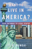 Want to Live in America? : Your Pathway to Legal Status 1733979824 Book Cover