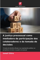 A justiça processual como mediadora da participação dos colaboradores e da tomada de decisões (Portuguese Edition) 6630160762 Book Cover