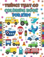 Things That Go Coloring Book For Kids: Digger Coloring Book For Kids Dozer, Crane, Diggers and Dumpers Big Construction Truck Coloring Book for Kids ... Diggers, And Dump Trucks Coloring Book B0948GSZFT Book Cover