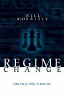 Regime Change: What It Is, Why It Matters 1587361809 Book Cover
