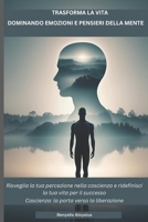 TRASFORMA LA VITA DOMINANDO PENSIERI ED EMOZIONI: Risveglia la tua percezione nella coscienza e ridefinisci la tua vita per il successo. Coscienza: la porta verso la liberazione (Italian Edition) B0F1LX94BN Book Cover