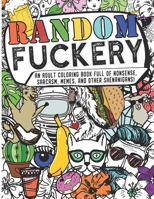 Random Fuckery An Adult Coloring Book Full of Nonsense, Sarcasm, Memes, and other Shenanigans 1661462251 Book Cover