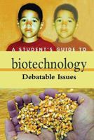 A Student's Guide to Biotechnology: Debatable Issues, Volume IV 0313322600 Book Cover