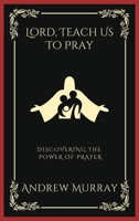 Lord, Teach Us To Pray: Discovering the Power of Prayer (Grapevine Press) 935837649X Book Cover