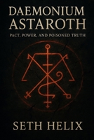 Daemonium Astaroth: Pact, Power, and Poisoned Truth B0FGK2FVZZ Book Cover