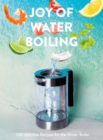 The Joy of Waterboiling: 100 Delicious Recipes for the Water Boiler 3943330370 Book Cover