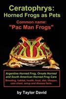Ceratophrys: Horned Frogs as Pets: Common Name: Pac Man Frogs 1927870097 Book Cover