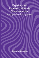 Espa a Y Los Estados Unidos De Norte Am rica: A Prop sito De La Guerra 9371344644 Book Cover
