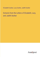 Extracts from the Letters of Elizabeth, Lucy, and Judith Ussher 3382312921 Book Cover