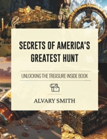 SECRETS OF AMERICA’S GREATEST HUNT: Unlocking The Treasure Inside Book B0DPVY7QN3 Book Cover