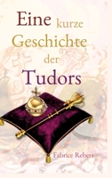 Eine kurze Geschichte der Tudors: Historische Familienkurzbiografie (German Edition) 3384121198 Book Cover