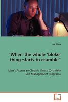 When the Whole 'Bloke' Thing Starts to Crumble - Men's Access to Chronic Illness (Qrthritis) Self Management Programs 363905072X Book Cover