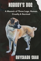 Nobody's Dog: A Memoir of Three Legs, Human Cruelty, and Survival B0H6Z956ZD Book Cover