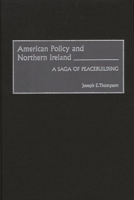 American Policy and Northern Ireland: A Saga of Peacebuilding 0275965171 Book Cover