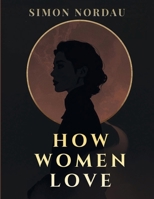 How Women Love: A Literary Study of Passion, Attraction, and Relationships 1836579691 Book Cover