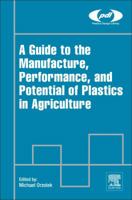 A Guide to the Manufacture, Performance, and Potential of Plastics in Agriculture 0081021704 Book Cover