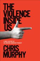 The Violence Inside Us: A Brief History of an Ongoing American Tragedy 1984854577 Book Cover