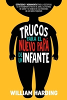 TRUCOS PARA EL NUEVO PAPÁ DE UN INFANTE: Estrategias y herramientas para la disciplina, el entrenamiento para ir al baño, las rutinas de sueño y el ... new Dad hacks en Español) (Spanish Edition) 1738425932 Book Cover