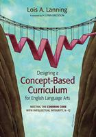 Designing a Concept-Based Curriculum for English Language Arts: Meeting the Common Core With Intellectual Integrity, K-12 145224197X Book Cover
