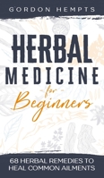 Herbal Medicine for Beginners: 68 Herbal Remedies to Heal Common Ailments 1801852308 Book Cover