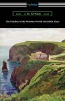 The Playboy of the Western World and Other Plays: Riders to the Sea / The Shadow of the Glen / The Tinker's Wedding / The Well of the Saints / The Playboy of the Western World / Deirdre of the Sorrows 142096559X Book Cover