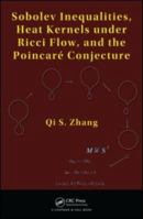 Sobolev Inequalities, Heat Kernels under Ricci Flow, and the Poincare Conjecture 1439834598 Book Cover