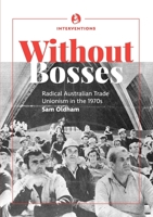 Without bosses: Radical Australian Trade Unionism in the 1970s 0648760308 Book Cover