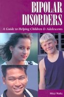 Bipolar Disorders: A Guide to Helping Children & Adolescents 1565926560 Book Cover